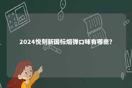 2024悦刻新国标烟弹口味有哪些？ 